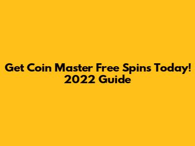 Get Coin Master Free Spins Today! 2022 Guide