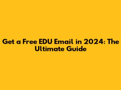 Get a Free EDU Email in 2024: The Ultimate Guide