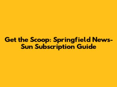 Get the Scoop: Springfield News-Sun Subscription Guide