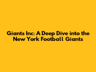 Giants Inc: A Deep Dive into the New York Football Giants