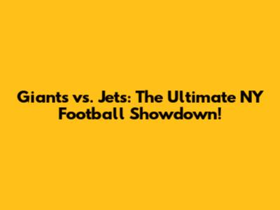 Giants vs. Jets: The Ultimate NY Football Showdown!