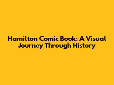Hamilton Comic Book: A Visual Journey Through History