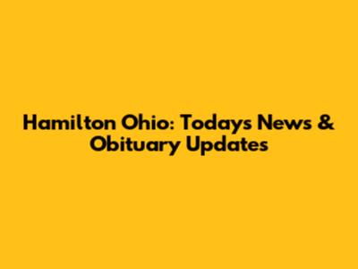 Hamilton Ohio: Today's News & Obituary Updates