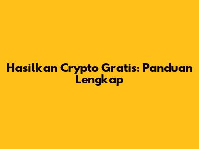 Hasilkan Crypto Gratis: Panduan Lengkap