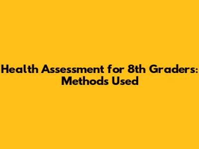 Health Assessment for 8th Graders: Methods Used