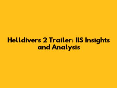 Helldivers 2 Trailer: IIS Insights and Analysis