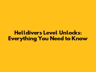 Helldivers Level Unlocks: Everything You Need to Know