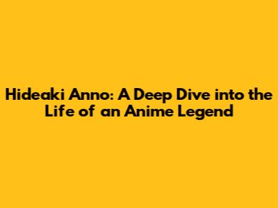 Hideaki Anno: A Deep Dive into the Life of an Anime Legend