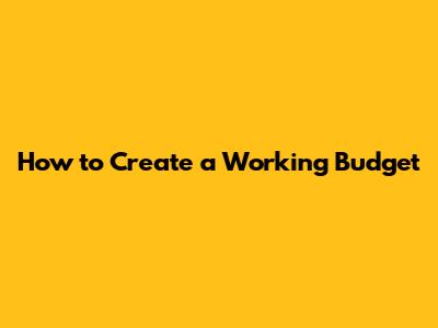 How to Create a Working Budget