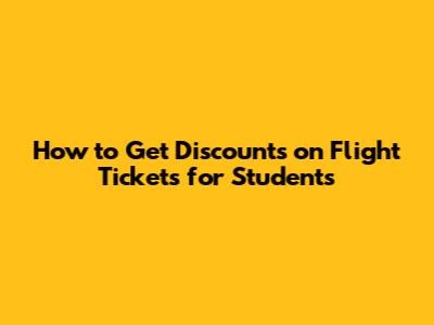 How to Get Discounts on Flight Tickets for Students
