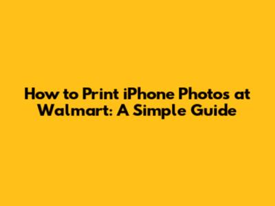 How to Print iPhone Photos at Walmart: A Simple Guide