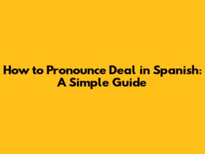 How to Pronounce 'Deal' in Spanish: A Simple Guide