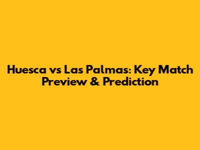 Huesca vs Las Palmas: Key Match Preview & Prediction