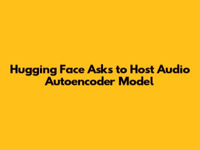 Hugging Face Asks to Host Audio Autoencoder Model
