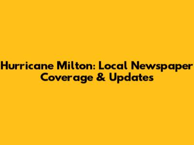 Hurricane Milton: Local Newspaper Coverage & Updates