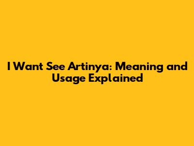 I Want See Artinya: Meaning and Usage Explained