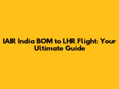 IAIR India BOM to LHR Flight: Your Ultimate Guide