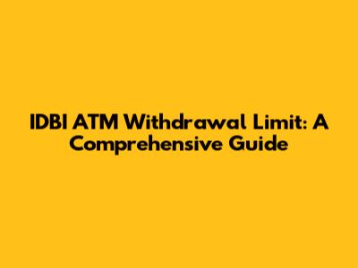 IDBI ATM Withdrawal Limit: A Comprehensive Guide