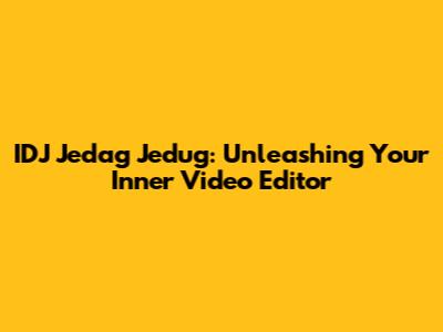 IDJ Jedag Jedug: Unleashing Your Inner Video Editor