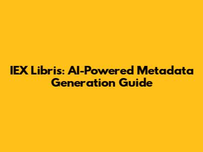 IEX Libris: AI-Powered Metadata Generation Guide
