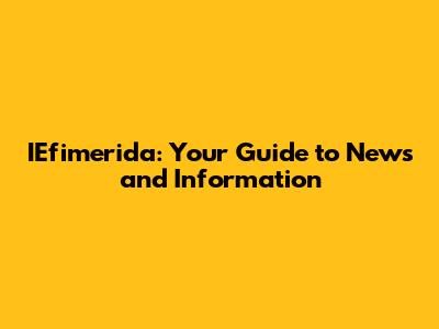 IEfimerida: Your Guide to News and Information