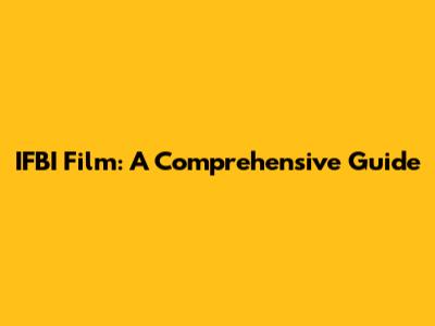 IFBI Film: A Comprehensive Guide