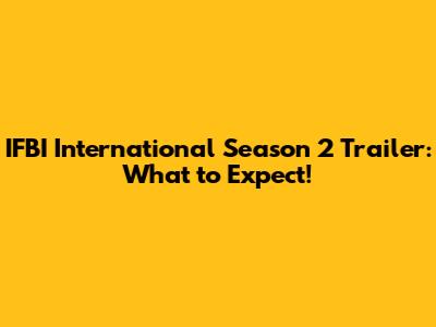 IFBI International Season 2 Trailer: What to Expect!