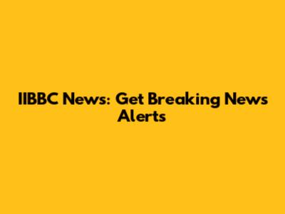 IIBBC News: Get Breaking News Alerts