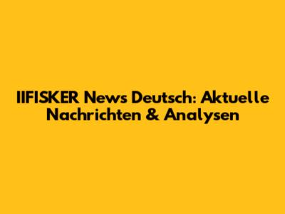 IIFISKER News Deutsch: Aktuelle Nachrichten & Analysen