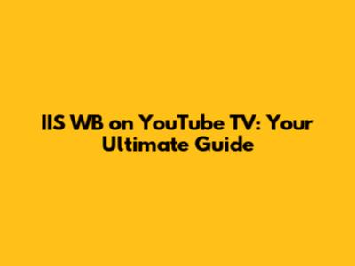 IIS WB on YouTube TV: Your Ultimate Guide
