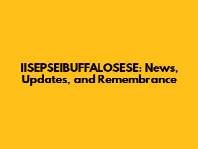 IISEPSEIBUFFALOSESE: News, Updates, and Remembrance