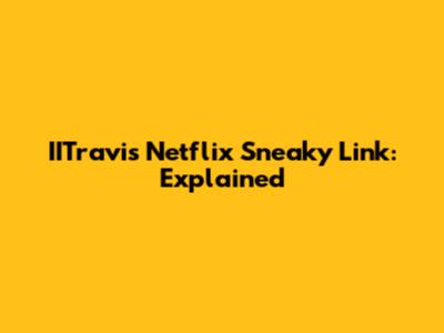 IITravis Netflix Sneaky Link: Explained