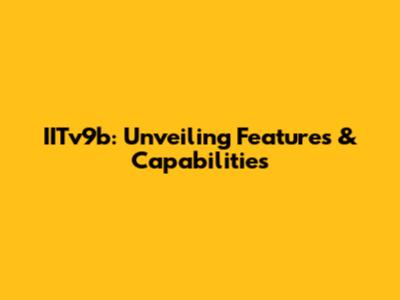IITv9b: Unveiling Features & Capabilities