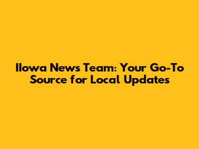 IIowa News Team: Your Go-To Source for Local Updates