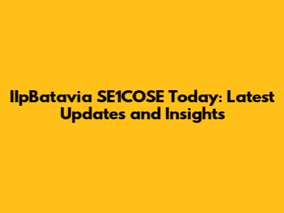 IIpBatavia SE1COSE Today: Latest Updates and Insights