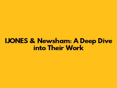IJONES & Newsham: A Deep Dive into Their Work