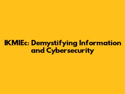 IKMIEc: Demystifying Information and Cybersecurity