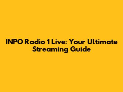 INPO Radio 1 Live: Your Ultimate Streaming Guide