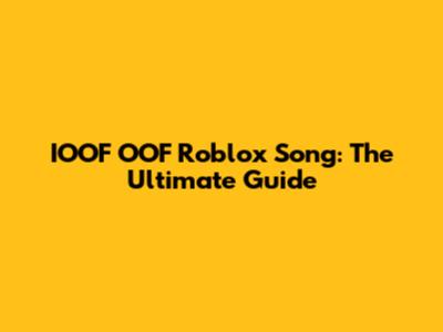 IOOF OOF Roblox Song: The Ultimate Guide