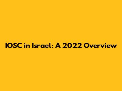 IOSC in Israel: A 2022 Overview