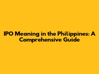 IPO Meaning in the Philippines: A Comprehensive Guide