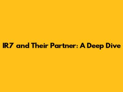 IR7 and Their Partner: A Deep Dive