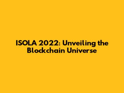 ISOLA 2022: Unveiling the Blockchain Universe
