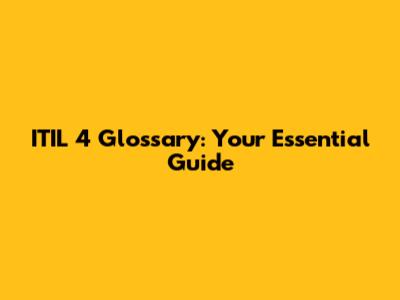 ITIL 4 Glossary: Your Essential Guide