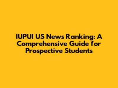 IUPUI US News Ranking: A Comprehensive Guide for Prospective Students