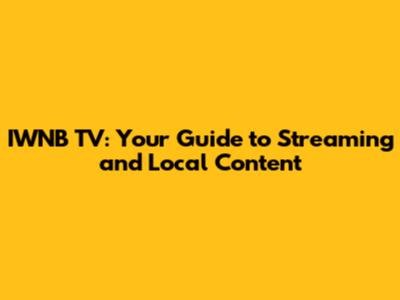 IWNB TV: Your Guide to Streaming and Local Content