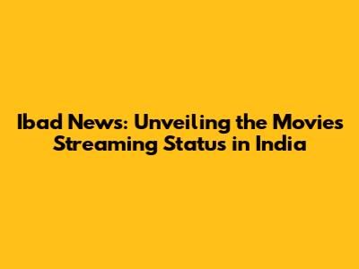 Ibad News: Unveiling the Movie's Streaming Status in India
