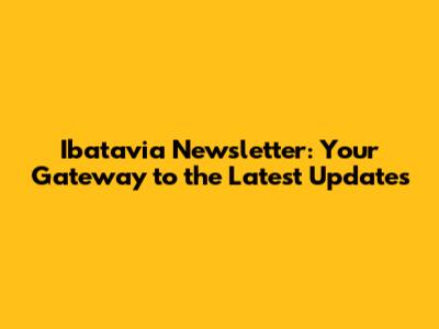 Ibatavia Newsletter: Your Gateway to the Latest Updates