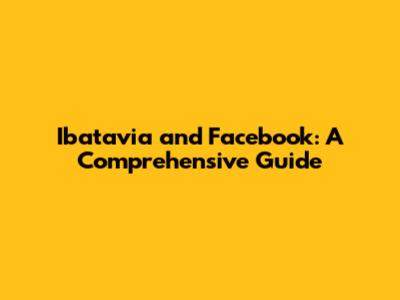 Ibatavia and Facebook: A Comprehensive Guide