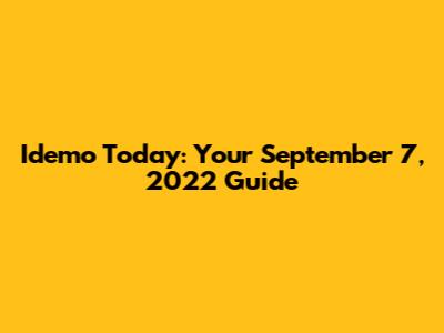 Idemo Today: Your September 7, 2022 Guide